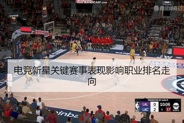电竞新星关键赛事表现影响职业排名走向